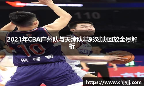 2021年CBA广州队与天津队精彩对决回放全景解析