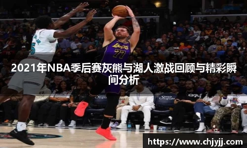 2021年NBA季后赛灰熊与湖人激战回顾与精彩瞬间分析