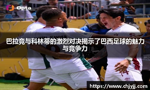 巴拉竞与科林蒂的激烈对决揭示了巴西足球的魅力与竞争力