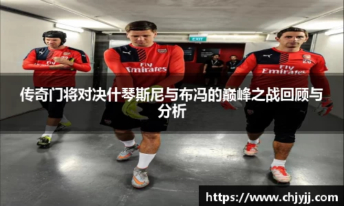 传奇门将对决什琴斯尼与布冯的巅峰之战回顾与分析