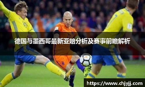 德国与墨西哥最新亚赔分析及赛事前瞻解析